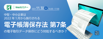 中堅・中小企業は2022 年１月から施行される電子帳簿保存法 第7条の電子取引データ保存にどう対処するべきか？