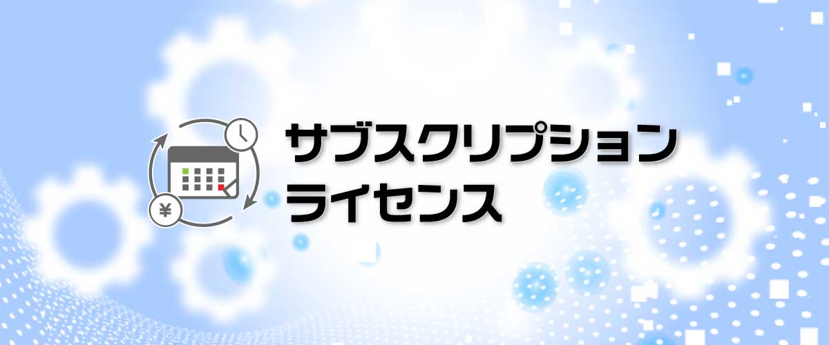 サブスクリプションライセンスのご紹介